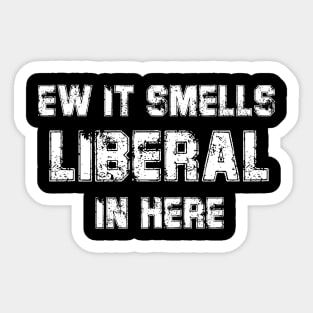 Ew It Smells Liberal In Here Sticker